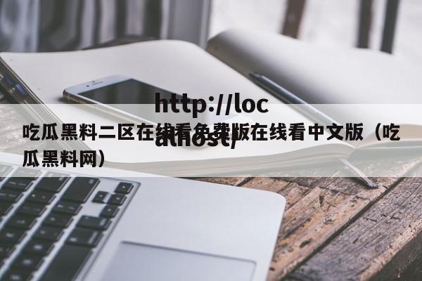 吃瓜黑料二区在线看免费版在线看中文版(吃瓜黑料网)