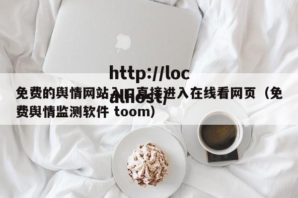 免费的舆情网站入口直接进入在线看网页(免费舆情监测软件 toom)